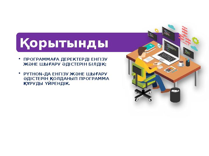 Қорытынды  ПРОГРАММАҒА ДЕРЕКТЕРДІ ЕНГІЗУ ЖӘНЕ ШЫҒАРУ ӘДІСТЕРІН БІЛДІК;  PYTHON -ДА ЕНГІЗУ ЖӘНЕ ШЫҒАРУ ӘДІСТЕРІН ҚОЛДАНЫП ПРО