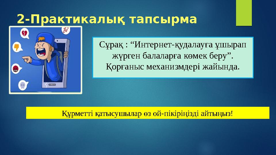 2-Практикалық тапсырма Сұрақ : “Интернет-қудалауға ұшырап жүрген балаларға көмек беру”. Қорғаныс механизмдері жайында. Құрметт
