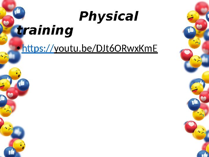 Physical training • https:// youtu.be/DJt6ORwxKmE