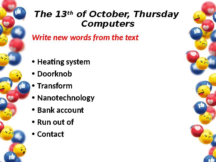 The 13 th of October, Thursday Computers Write new words from the text • Heating system • Doorknob • Transform • Nanotechnolog