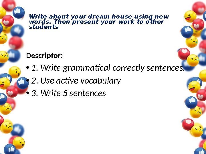 Write about your dream house using new words. Then present your work to other students Descriptor: • 1. Write grammatical co