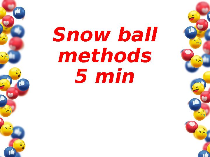 Snow ball methods 5 min