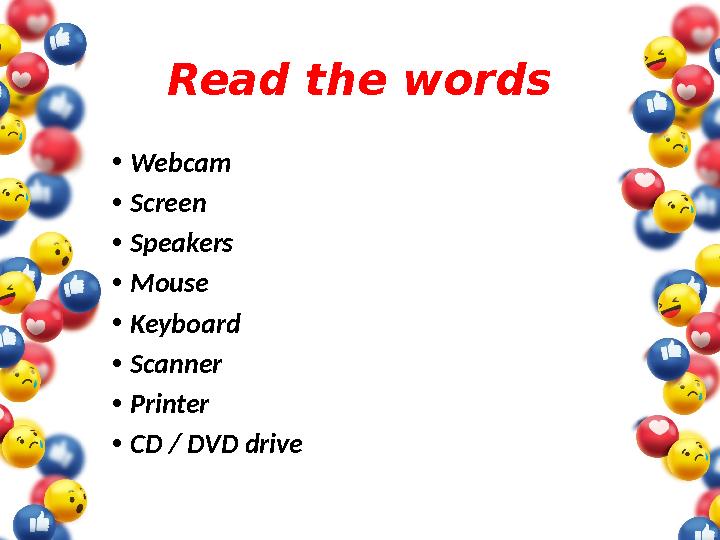 Read the words • Webcam • Screen • Speakers • Mouse • Keyboard • Scanner • Printer • CD / DVD drive