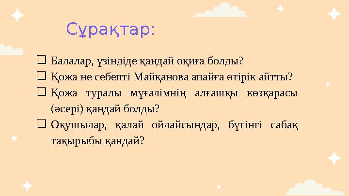 Сұрақтар: ❏ Балалар, үзіндіде қандай оқиға болды? ❏ Қожа не себепті Майқанова апайға өтірік айтты? ❏ Қожа туралы мұғалімнің а