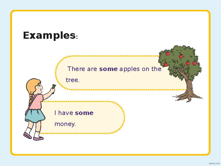 There are some apples on the tree. I have some money.Examples :