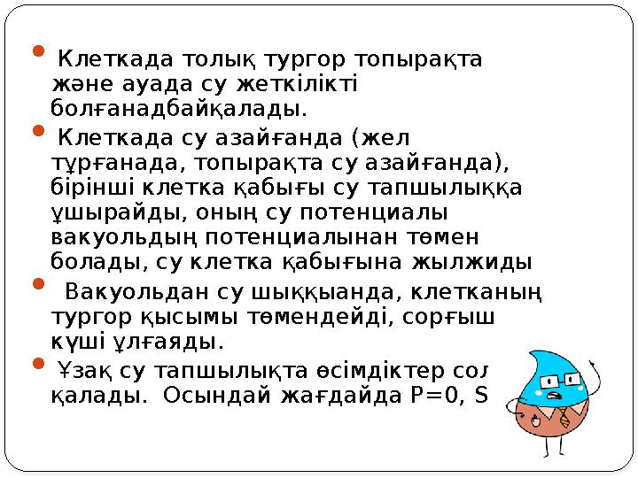  Клеткада толық тургор топырақта және ауада су жеткілікті болғанадбайқалады.  Клеткада су азайғанда (жел тұрғанада, то