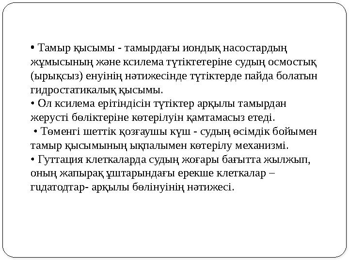 • Тамыр қысымы - тамырдағы иондық насостардың жұмысының және ксилема түтіктет epi н e судың осмостық (ырықсыз) e нуінің нә