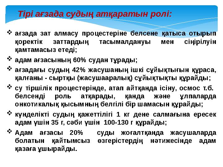 Тірі ағзада судың атқаратын ролі :  ағзада зат алмасу процестеріне белсене қатыса отырып қоректік заттардың тасымалдан