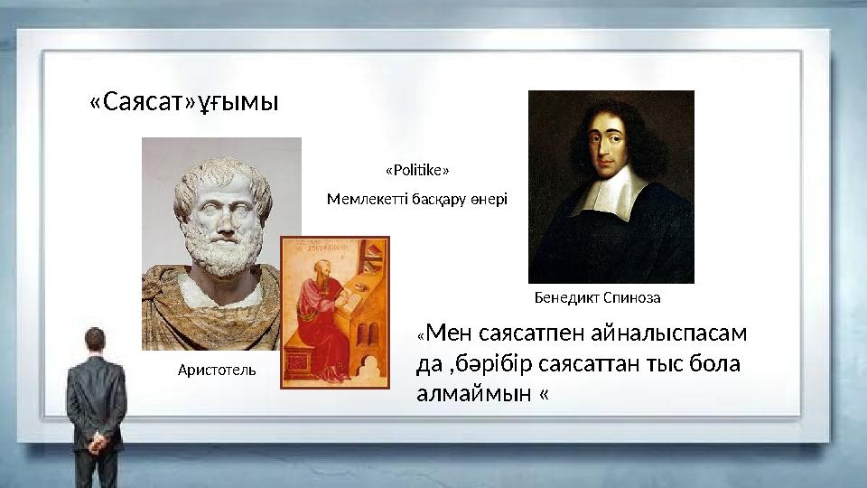 «Саясат»ұғымы Аристотель Бенедикт Спиноза « Мен саясатпен айналыспасам да ,бәрібір саясаттан тыс бола алмаймын ««Politike» Мем