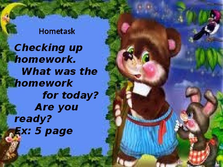Hometask Checking up homework. What was the homework for today? Are you ready? Ex: 5 page
