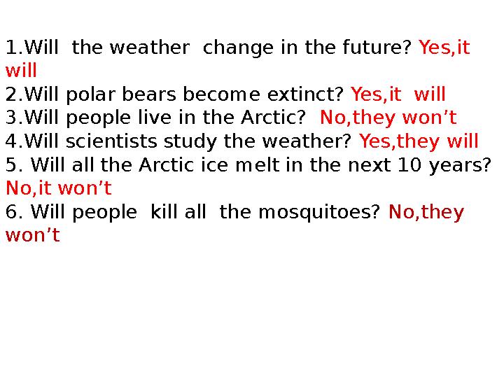 1.Will the weather change in the future? Yes,it will 2.Will polar bears become extinct? Yes,it will 3.Will people live in