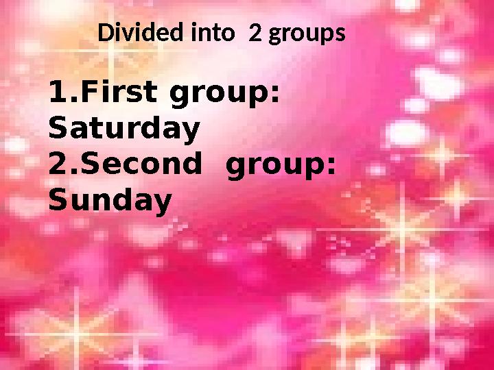 Divided into 2 groups 1.First group: Saturday 2.Second group: Sunday