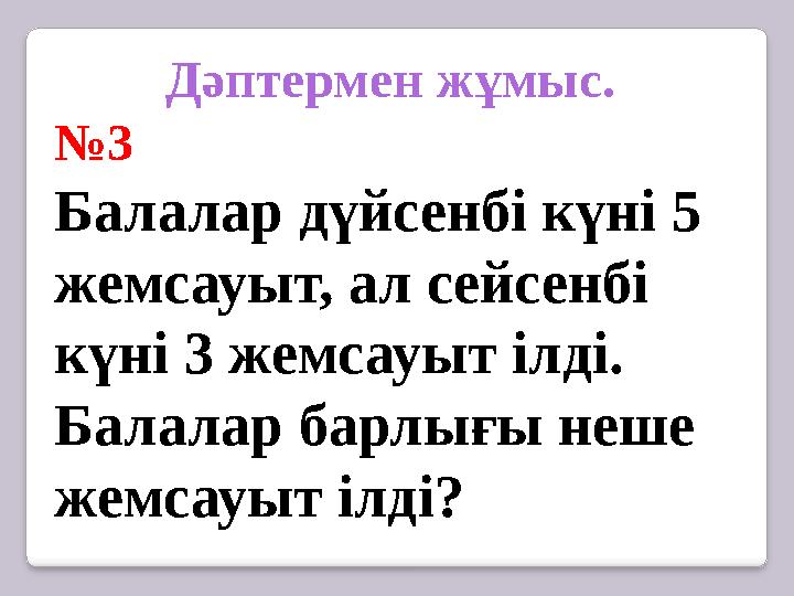 Дәптермен жұмыс. № 3 Балалар дүйсенбі күні 5 жемсауыт, ал сейсенбі күні 3 жемсауыт ілді. Балалар барлығы неше жемсауыт ілді?