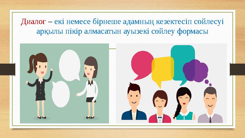 Диалог – екі немесе бірнеше адамның кезектесіп сөйлесуі арқылы пікір алмасатын ауызекі сөйлеу формасы