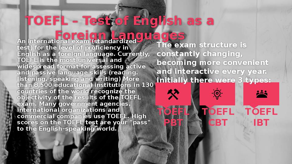 TOEFL – Test of English as a Foreign Languages TOEFL PBT TOEFL CBT TOEFL IBTAn international exam (standardized test) for t