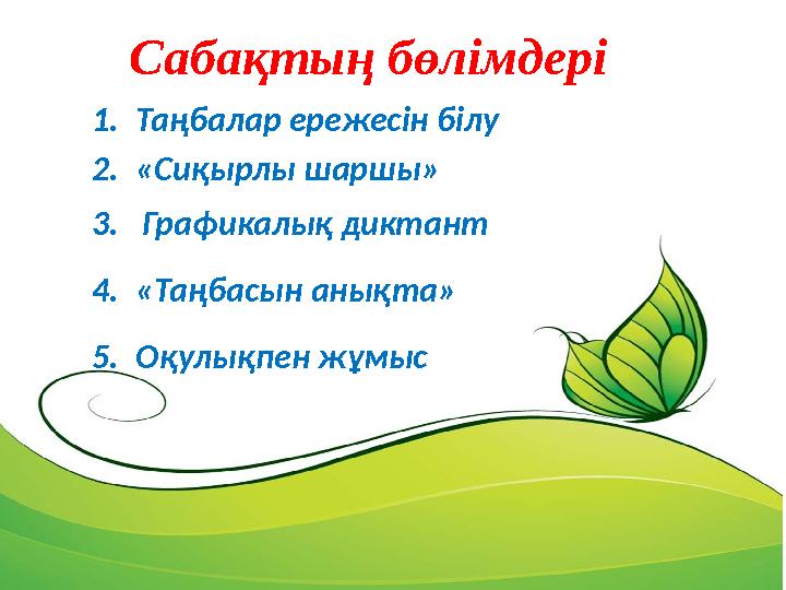 1. Таңбалар ережесін білу 2. «Сиқырлы шаршы» 3. Графикалық диктант 4. «Таңбасын анықта» 5. Оқулықпен жұмыс Сабақтың бөлімде