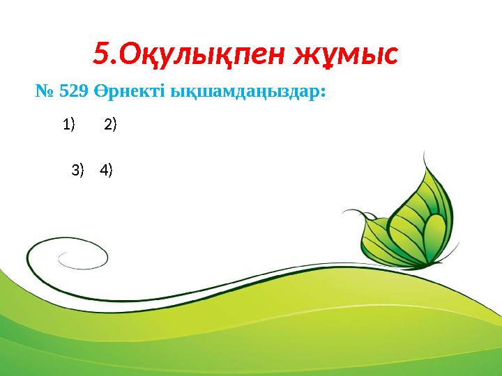 5.Оқулықпен жұмыс № 529 Өрнекті ықшамдаңыздар: 1) 2) 3) 4)