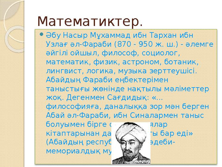 Математиктер.  Әбу Насыр Мұхаммад ибн Тархан ибн Узлағ әл-Фараби (870 - 950 ж. ш.) - әлемге әйгілі ойшыл, философ, социолог,