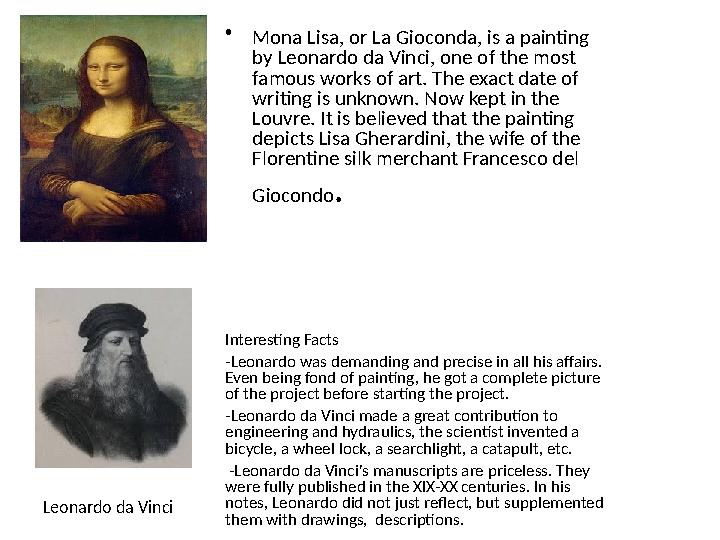 • Mona Lisa, or La Gioconda, is a painting by Leonardo da Vinci, one of the most famous works of art. The exact date of writi