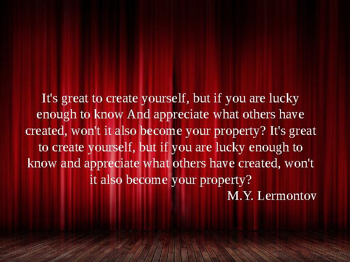 It's great to create yourself, but if you are lucky enough to know And appreciate what others have created, won't it also beco