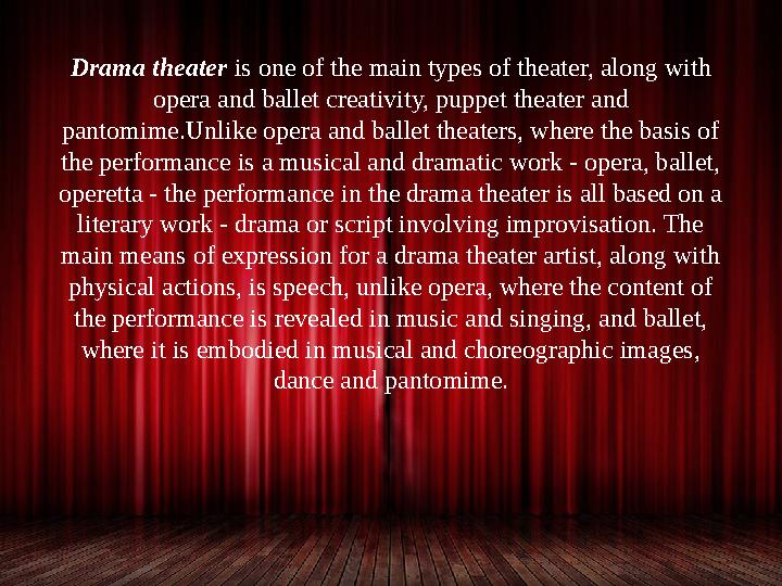 Drama theater is one of the main types of theater, along with opera and ballet creativity, puppet theater and pantomime.Unlik