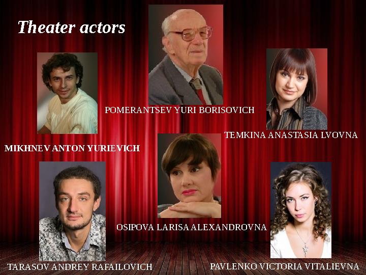 Theater actors MIKHNEV ANTON YURIEVICH POMERANTSEV YURI BORISOVICH TEMKINA ANASTASIA LVOVNA PAVLENKO VICTORIA VITALIEVNA TARASOV