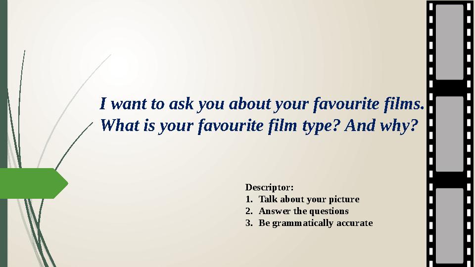 I want to ask you about your favourite films. What is your favourite film type? And why? Descriptor: 1. Talk about your pictur