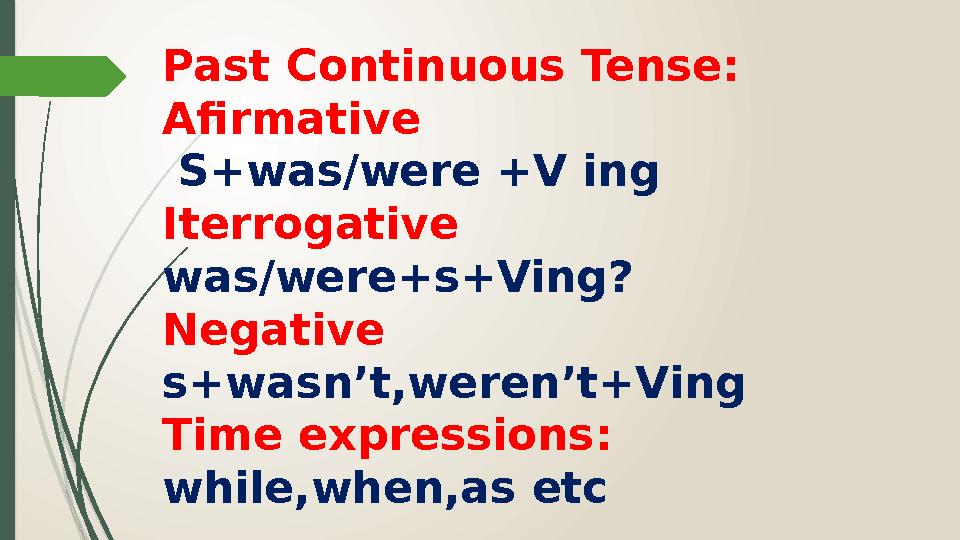 Past Continuous Tense: Afirmative S+was/were +V ing Iterrogative was/were+s+Ving? Negative s+wasn’t,weren’t+Ving Time express