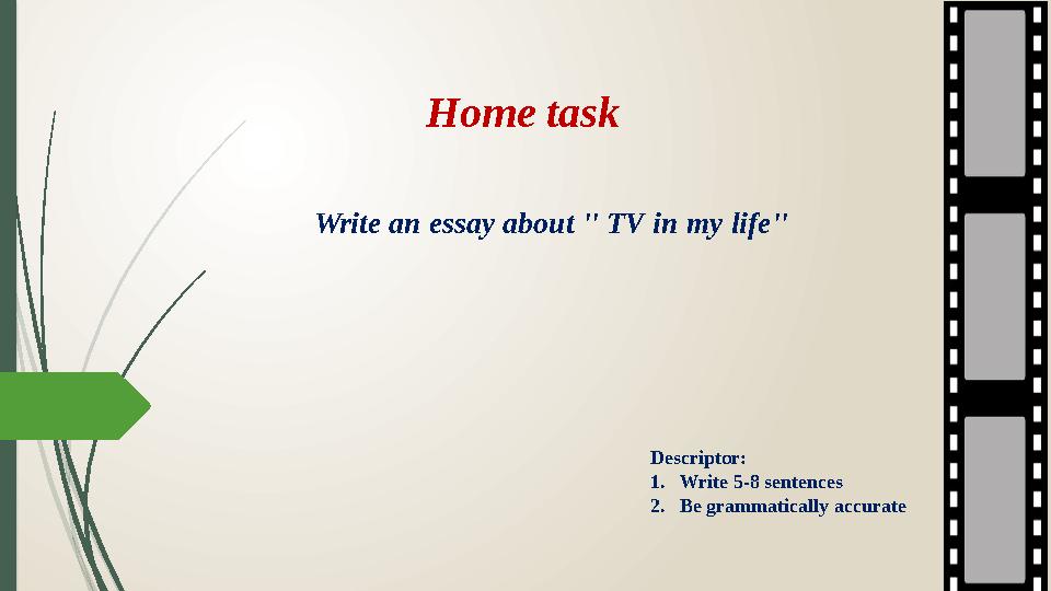 Home task Write an essay about '' TV in my life'' Descriptor: 1. Write 5-8 sentences 2. В e grammatically accurate