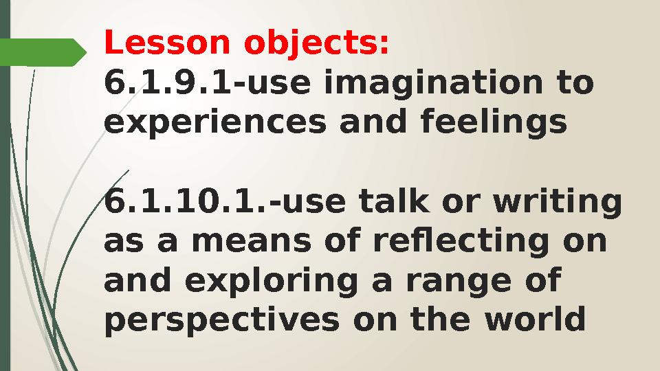 Lesson objects: 6.1.9.1-use imagination to experiences and feelings 6.1.10.1.-use talk or writing as a means of reflecting on