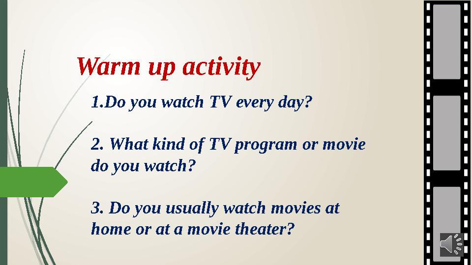 Warm up activity 1.Do you watch TV every day? 2. What kind of TV program or movie do you watch? 3. Do you usually watch movies