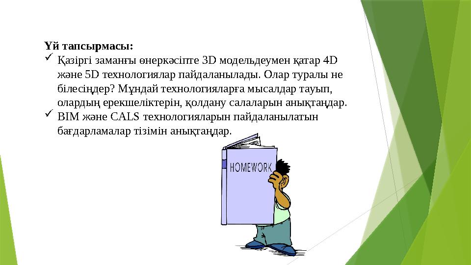 Үй тапсырмасы:  Қазіргі заманғы өнеркәсіпте 3D модельдеумен қатар 4D және 5D технологиялар пайдаланылады. Олар туралы не біле