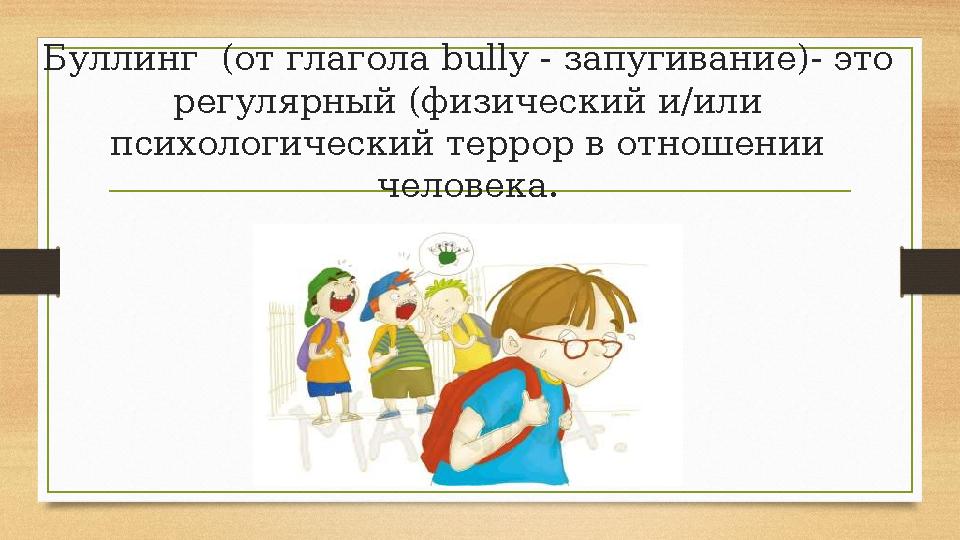 Буллинг (от глагола bully - запугивание )- это регулярный (физический и/или психологический террор в отношении человека.