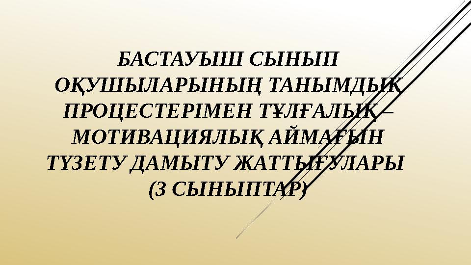 БАСТАУЫШ СЫНЫП ОҚУШЫЛАРЫНЫҢ ТАНЫМДЫҚ ПРОЦЕСТЕРІМЕН ТҰЛҒАЛЫҚ – МОТИВАЦИЯЛЫҚ АЙМАҒЫН ТҮЗЕТУ ДАМЫТУ ЖАТТЫҒУЛАРЫ (3 СЫНЫПТАР)