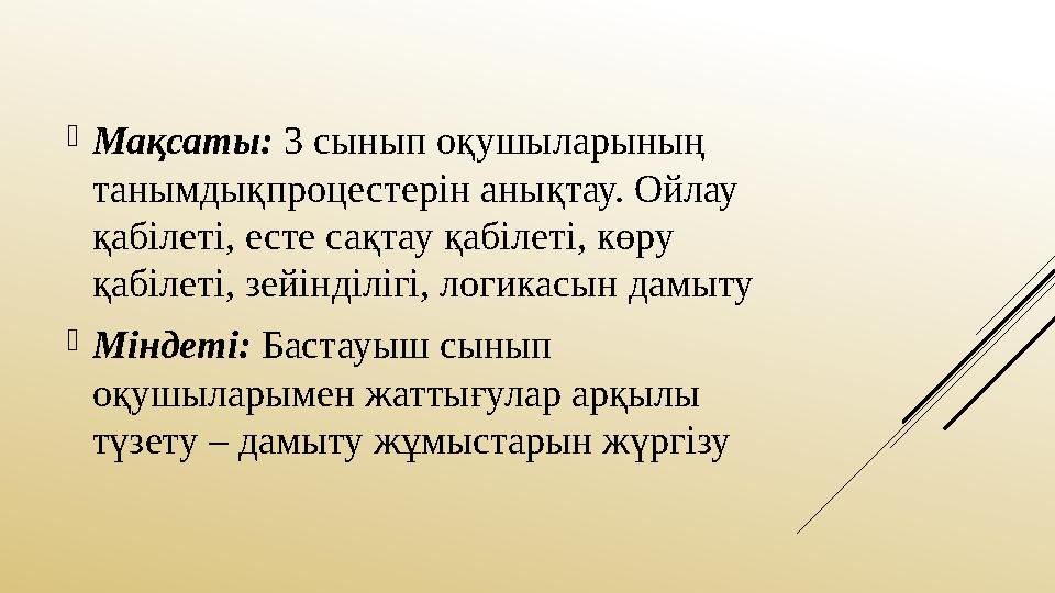  Мақсаты: 3 сынып оқушыларының танымдықпроцестерін анықтау. Ойлау қабілеті, есте сақтау қабілеті, көру қабілеті, зейінділіг