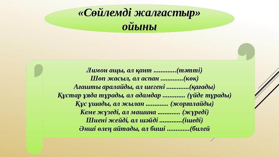 «Сөйлемді жалғастыр» ойыны Лимон ащы, ал қант .............(тәтті) Шөп жасыл, ал аспан .............(көк) Ағашты аралайды, ал ш