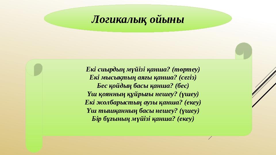 Логикалық ойыны Екі сиырдың мүйізі қанша? (төртеу) Екі мысықтың аяғы қанша? (сегіз) Бес қойдың басы қанша? (бес) Үш қоянның құйр