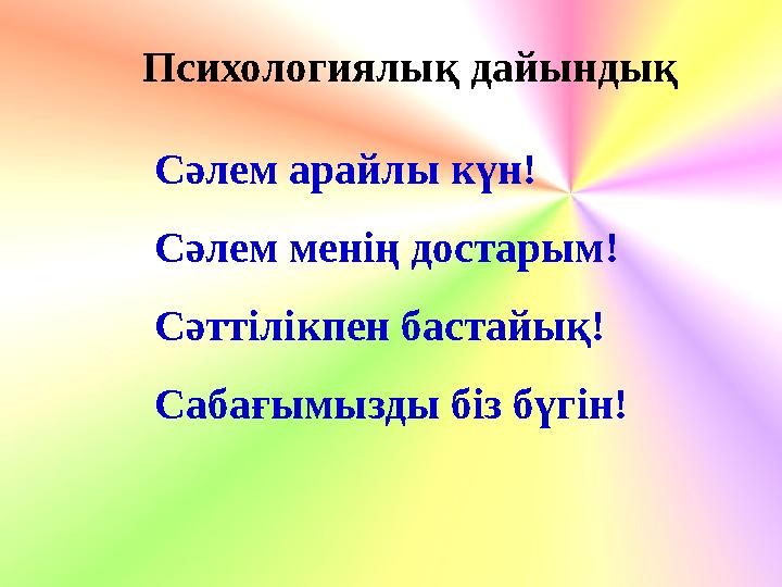 Психологиялық дайындық Сәлем арайлы күн! Сәлем менің достарым! Сәттілікпен бастайық! Сабағымызды біз бүгін!