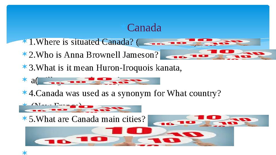  Canada  1.Where is situated Canada? (North America)  2.Who is Anna Brownell Jameson? (Writer)  3.What is it mean Huron-Iroq