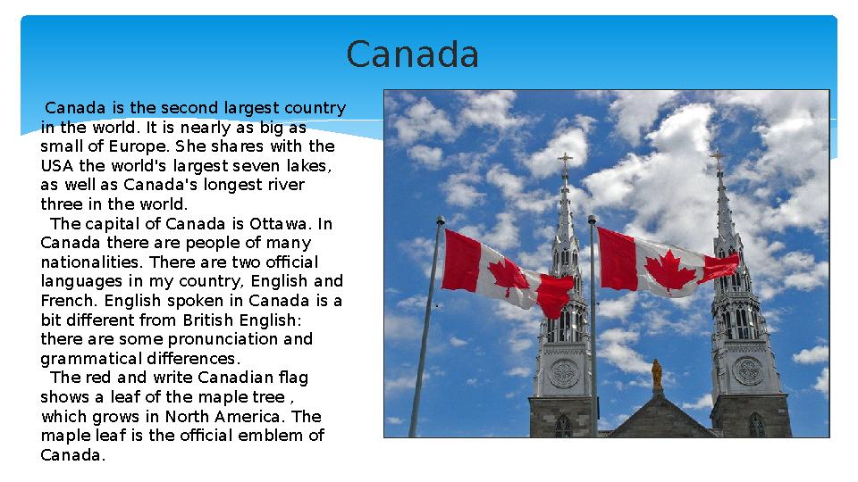 Canada Canada is the second largest country in the world. It is nearly as big as small of Europe. She shares with the USA t