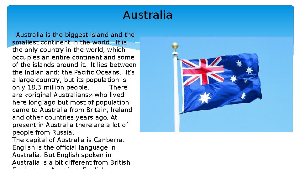 Australia Australia is the biggest island and the smallest continent in the world. It is the only country in the world, wh