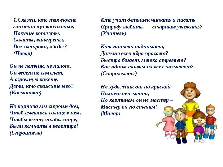 1. Скажи, кто так вкусно готовит щи капустные, Пахучие котлеты, Салаты, винегреты, Все завтраки, обеды? (Повар) Кто учит де