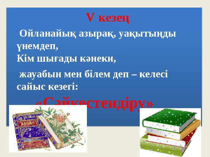 V кезең Ойланайық азырақ, уақытыңды үнемдеп, Кім шығады кәнеки, жауабын мен білем деп – келесі сайыс кезегі