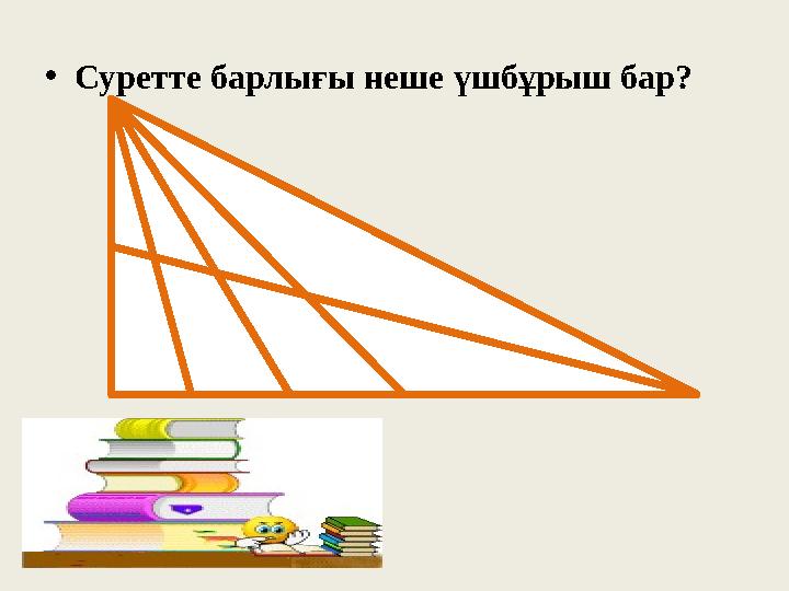 • Суретте барлығы неше үшбұрыш бар?