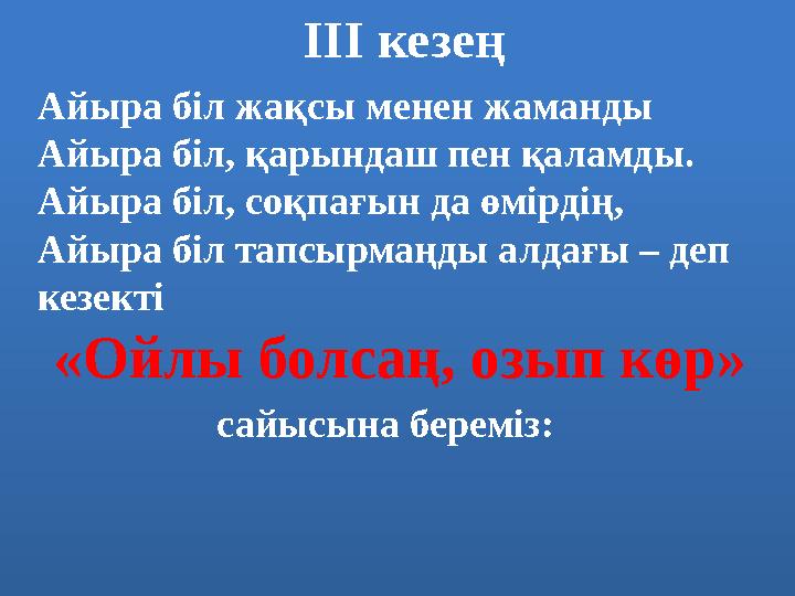 ІІІ кезең Айыра біл жақсы менен жаманды Айыра біл, қарындаш пен қаламды. Айыра біл, соқпағын да өмірдің, Айыра біл тапсырм