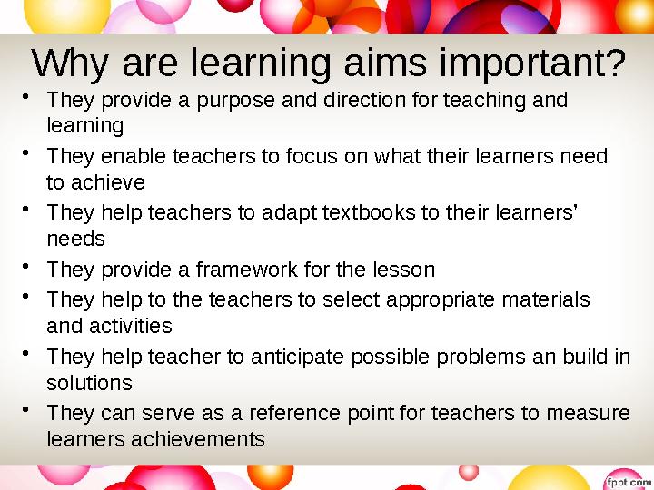 Why are learning aims important? • They provide a purpose and direction for teaching and learning • They enable teachers to foc