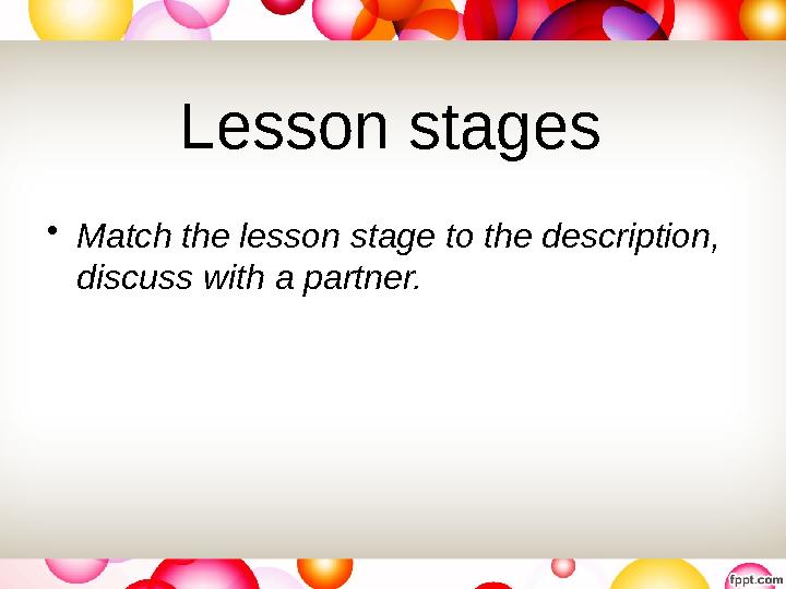 Lesson stages • Match the lesson stage to the description, discuss with a partner.