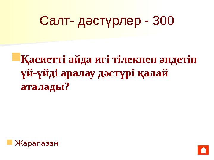 Салт- дәстүрлер - 300 ■ Қасиетті айда игі тілекпен әндетіп үй-үйді аралау дәстүрі қалай аталады? ■ Жарапазан