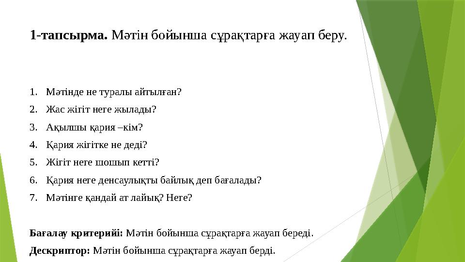 1-тапсырма. Мәтін бойынша сұрақтарға жауап беру. 1. Мәтінде не туралы айтылған? 2. Жас жігіт неге жылады? 3. Ақылшы қария –кім?