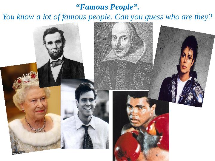 “ Famous People”. You know a lot of famous people. Can you guess who are they?